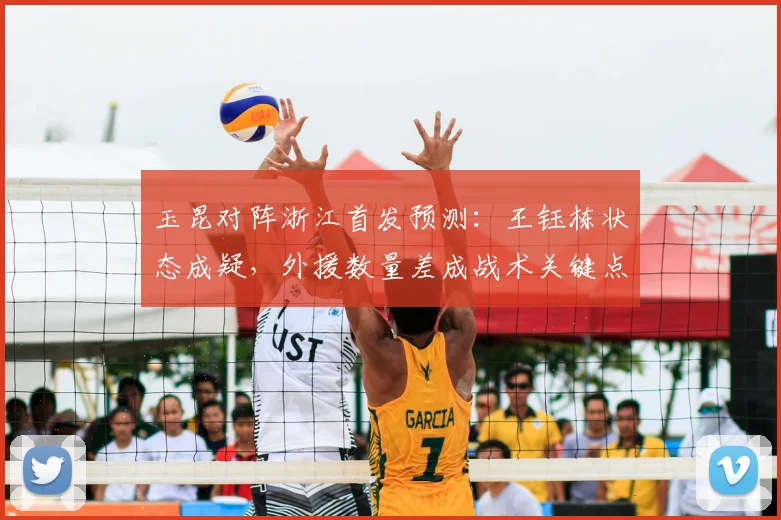 玉昆对阵浙江首发预测:王钰栋状态成疑,外援数量差成战术关键点