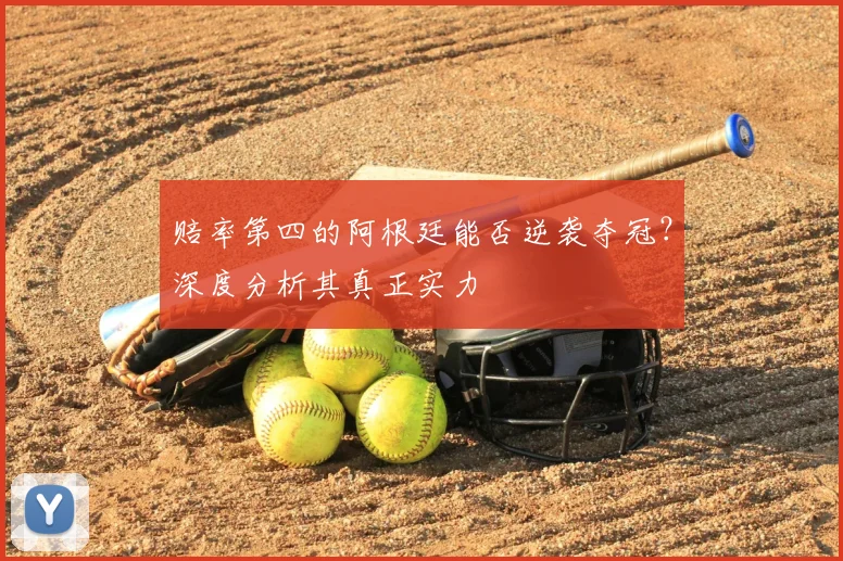 赔率第四的阿根廷能否逆袭夺冠？深度分析其真正实力